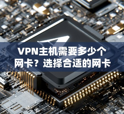 VPN主机需要多少个网卡?选择合适的网卡的重要性