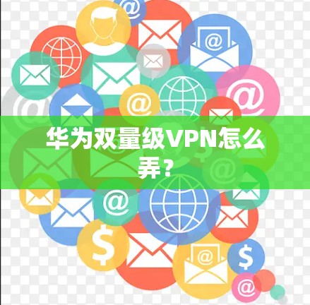 华为双量级VPN怎么弄?